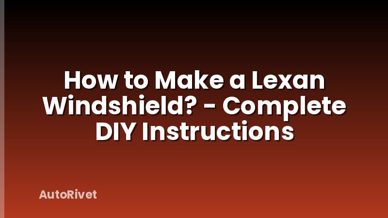How to Make a Lexan Windshield? - Complete DIY Instructions