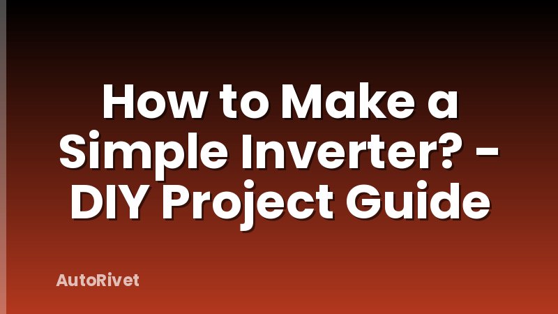 How to Make a Simple Inverter? - DIY Project Guide