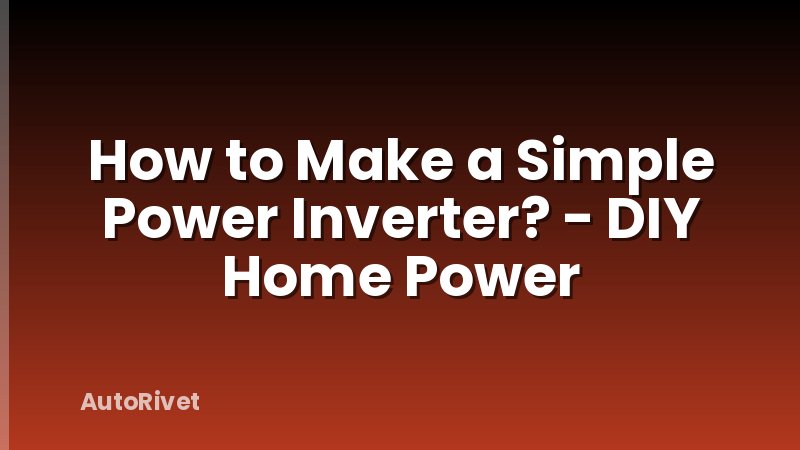 How to Make a Simple Power Inverter? - DIY Home Power