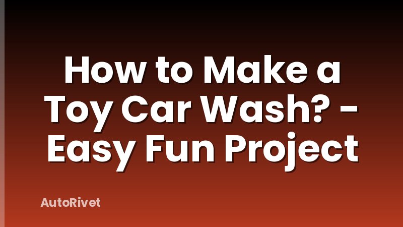 How to Make a Toy Car Wash? - Easy Fun Project