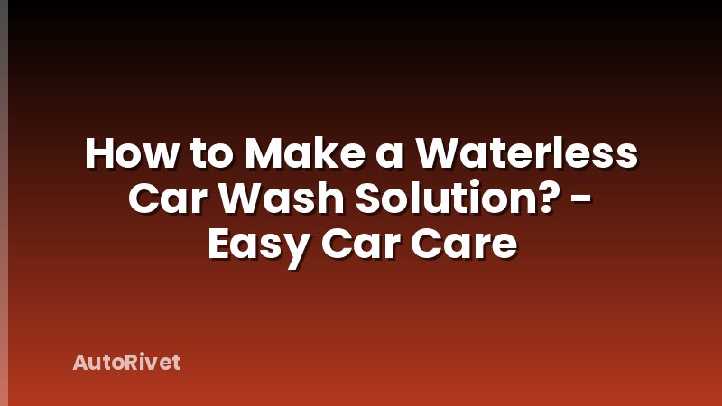 How to Make a Waterless Car Wash Solution? - Easy Car Care