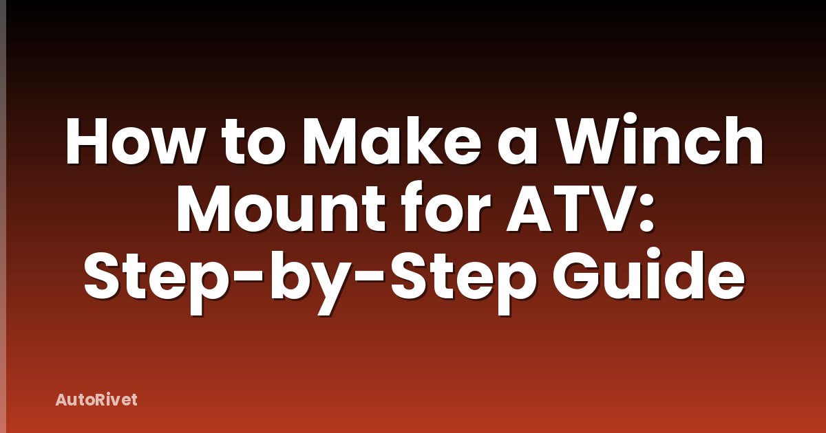 How to Make a Winch Mount for ATV: Step-by-Step Guide