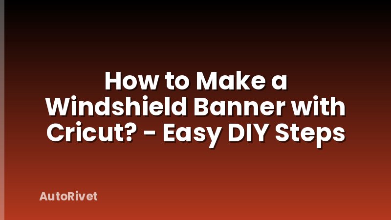 How to Make a Windshield Banner with Cricut? - Easy DIY Steps