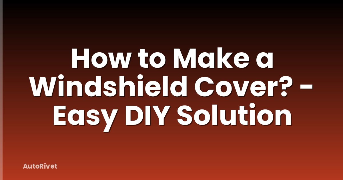 How to Make a Windshield Cover? - Easy DIY Solution