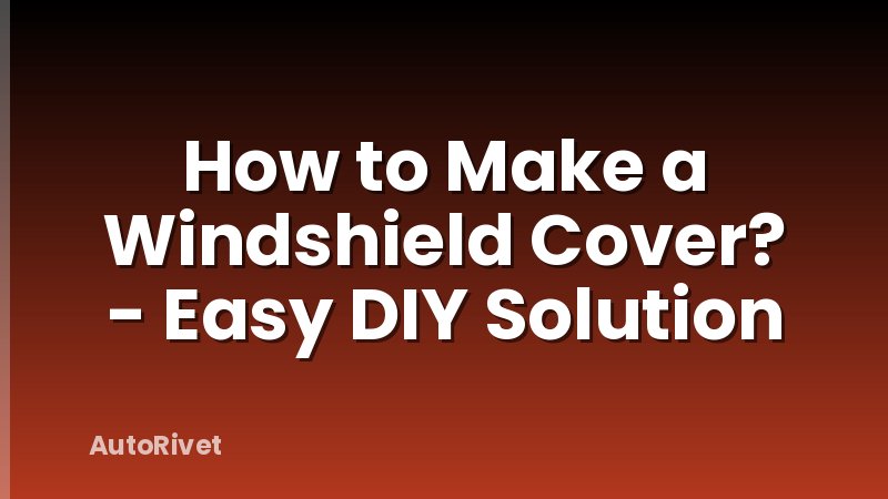 How to Make a Windshield Cover? - Easy DIY Solution