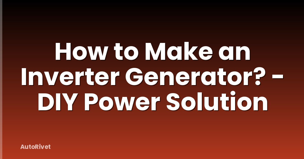 How to Make an Inverter Generator? - DIY Power Solution