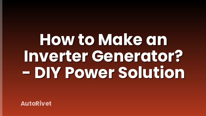 How to Make an Inverter Generator? - DIY Power Solution