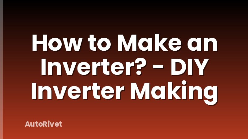 How to Make an Inverter? - DIY Inverter Making