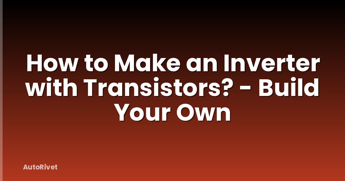 How to Make an Inverter with Transistors? - Build Your Own