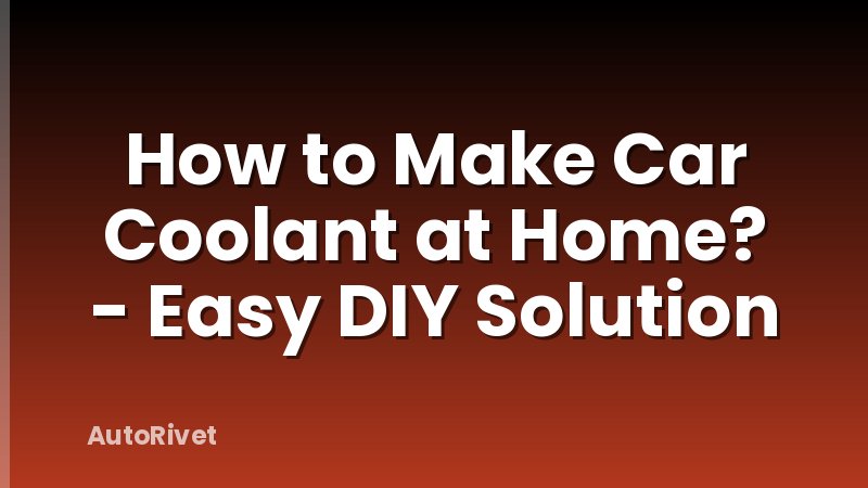 How to Make Car Coolant at Home? - Easy DIY Solution