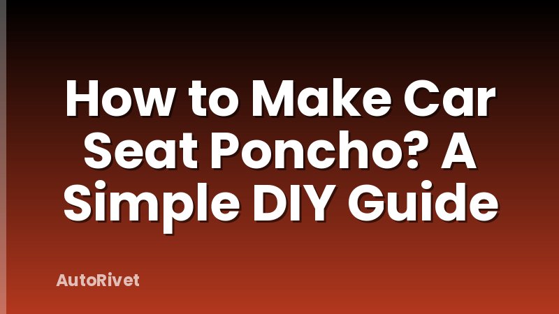 How to Make Car Seat Poncho? A Simple DIY Guide