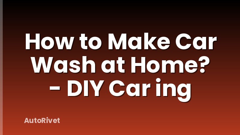 How to Make Car Wash at Home? - DIY Car ing