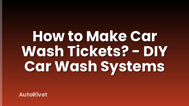 How to Make Car Wash Tickets? - DIY Car Wash Systems