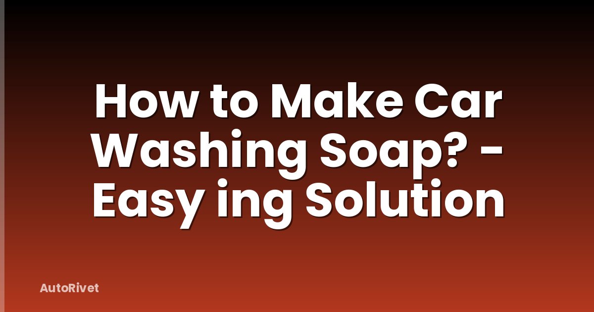 How to Make Car Washing Soap? - Easy ing Solution