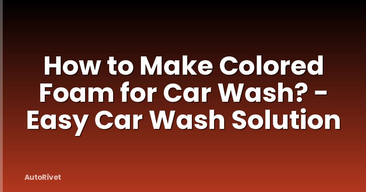 How to Make Colored Foam for Car Wash? - Easy Car Wash Solution