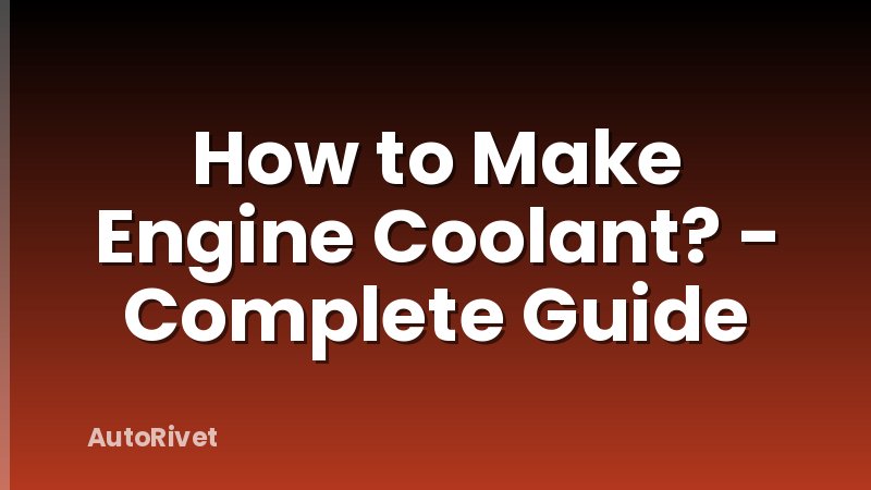 How to Make Engine Coolant? - Complete Guide