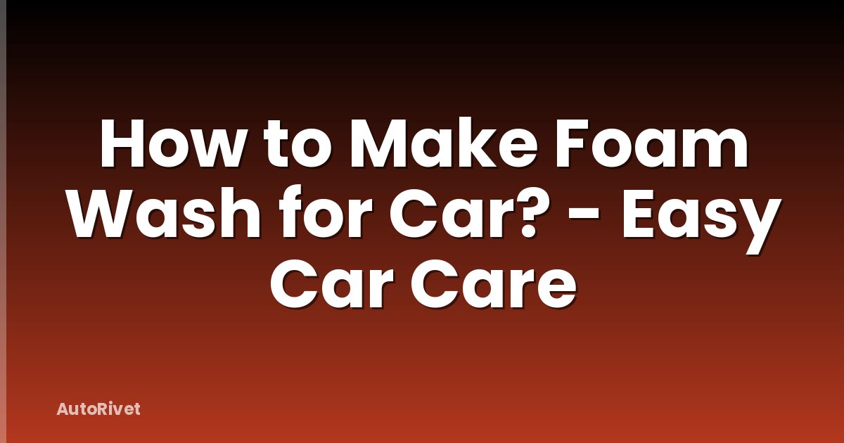 How to Make Foam Wash for Car? - Easy Car Care