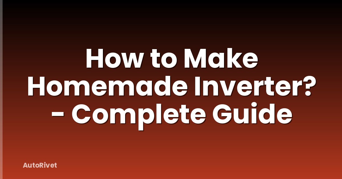 How to Make Homemade Inverter? - Complete Guide