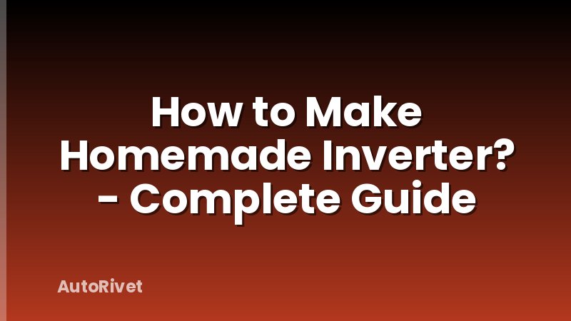 How to Make Homemade Inverter? - Complete Guide