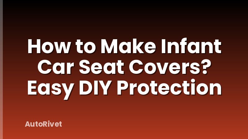 How to Make Infant Car Seat Covers? Easy DIY Protection