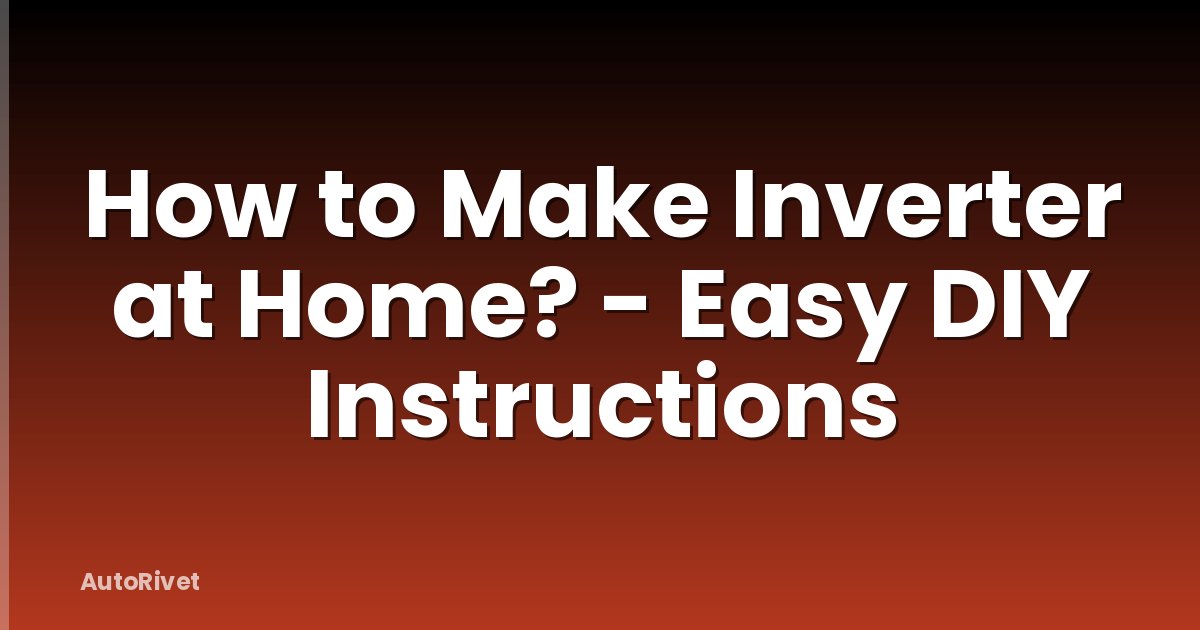 How to Make Inverter at Home? - Easy DIY Instructions