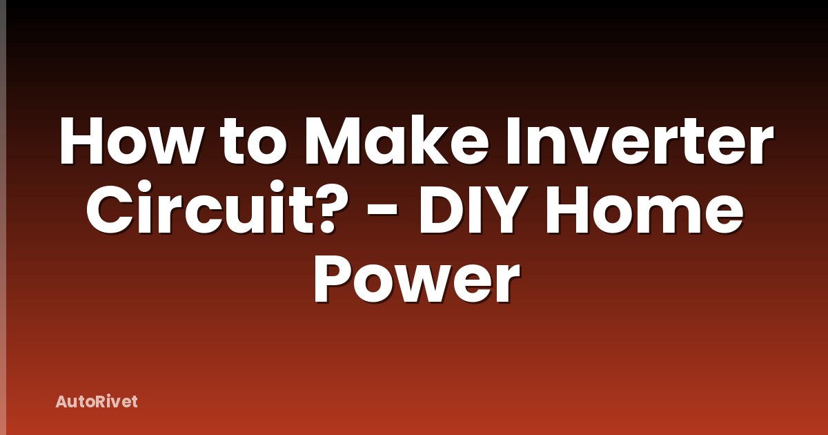 How to Make Inverter Circuit? - DIY Home Power