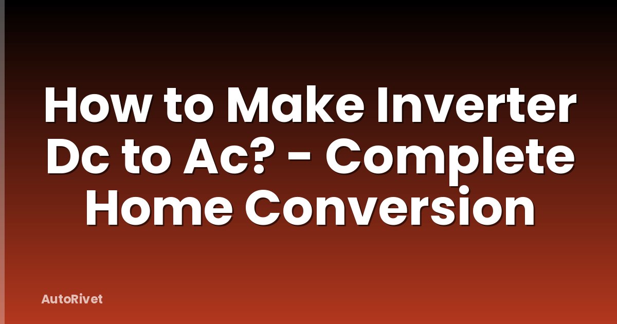 How to Make Inverter Dc to Ac? - Complete Home Conversion