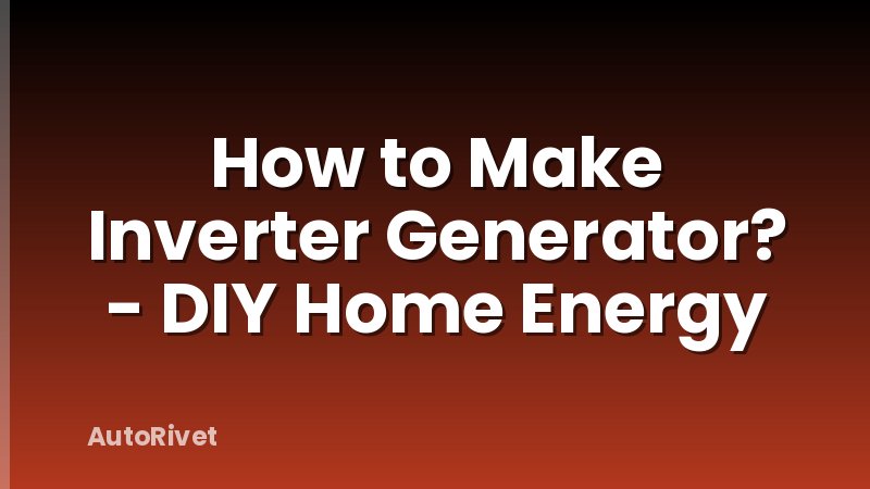 How to Make Inverter Generator? - DIY Home Energy