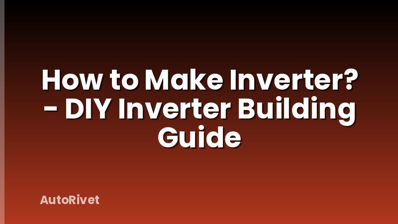 How to Make Inverter? - DIY Inverter Building Guide