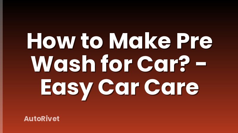How to Make Pre Wash for Car? - Easy Car Care
