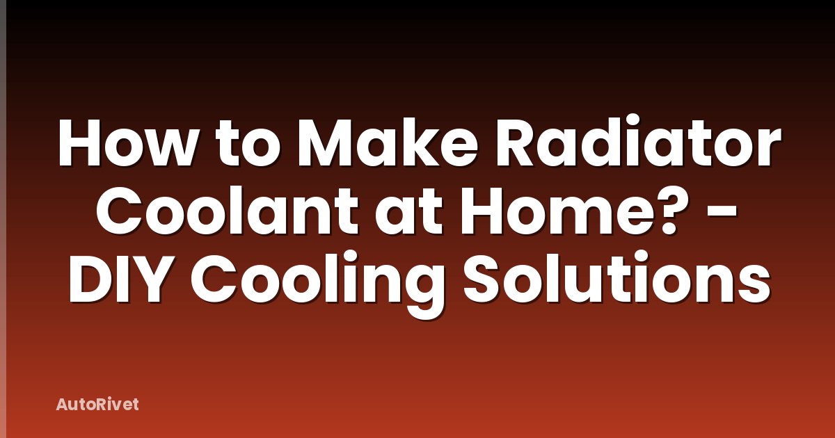 How to Make Radiator Coolant at Home? - DIY Cooling Solutions
