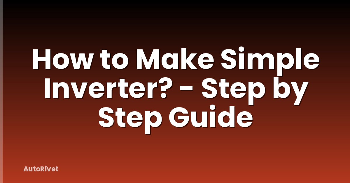 How to Make Simple Inverter? - Step by Step Guide
