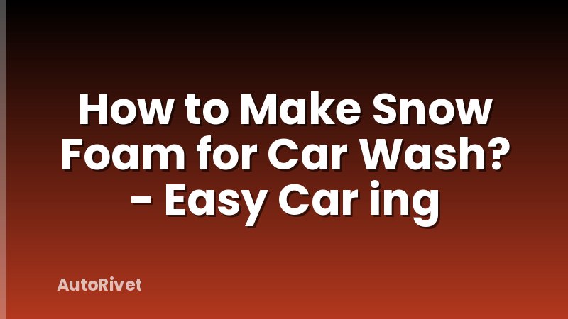 How to Make Snow Foam for Car Wash? - Easy Car ing