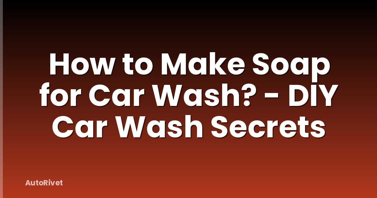 How to Make Soap for Car Wash? - DIY Car Wash Secrets
