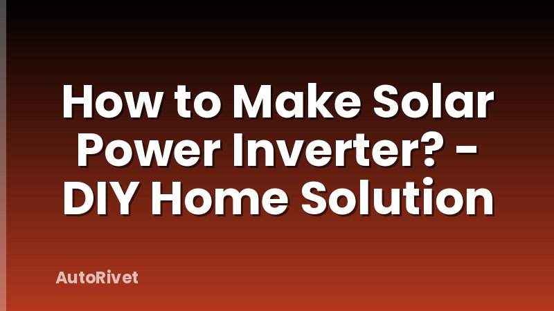 How to Make Solar Power Inverter? - DIY Home Solution
