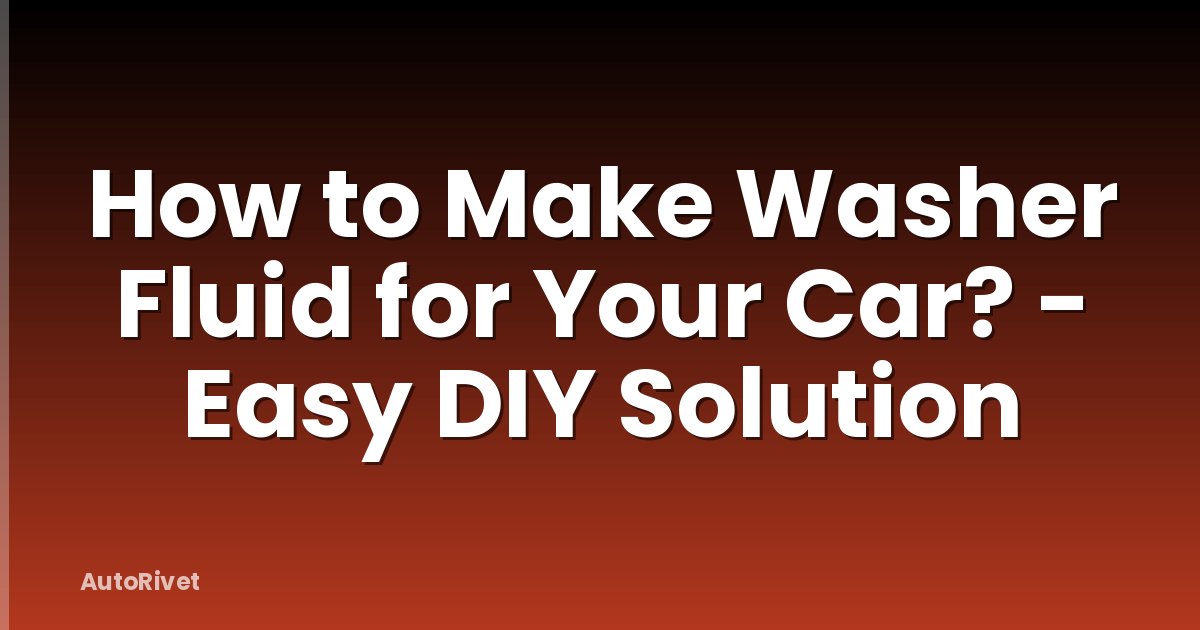 How to Make Washer Fluid for Your Car? - Easy DIY Solution