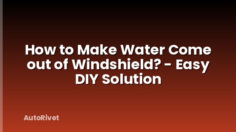 How to Make Water Come out of Windshield? - Easy DIY Solution