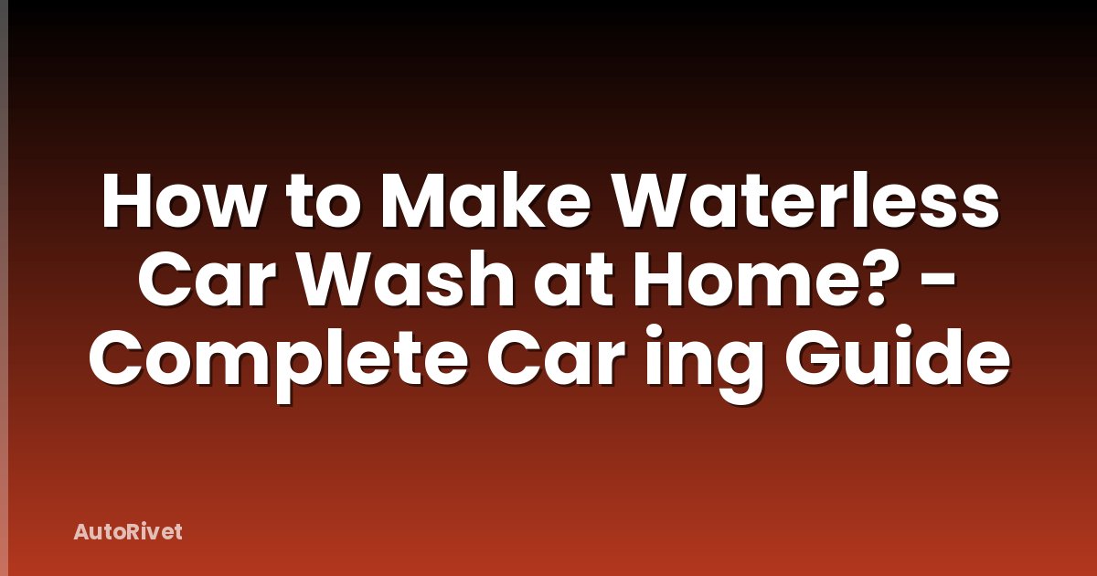 How to Make Waterless Car Wash at Home? - Complete Car ing Guide