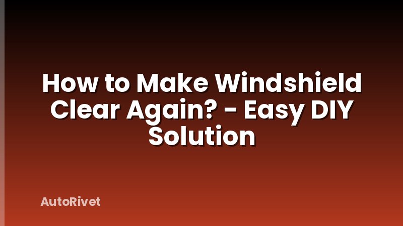 How to Make Windshield Clear Again? - Easy DIY Solution