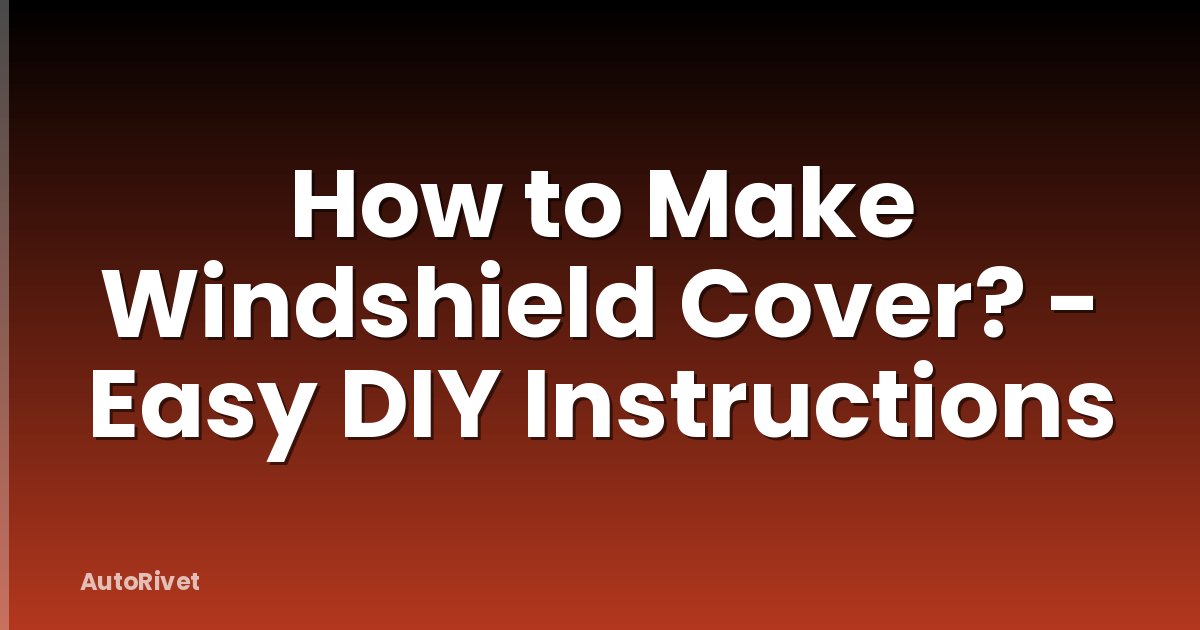 How to Make Windshield Cover? - Easy DIY Instructions