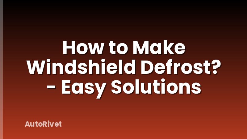 How to Make Windshield Defrost? - Easy Solutions