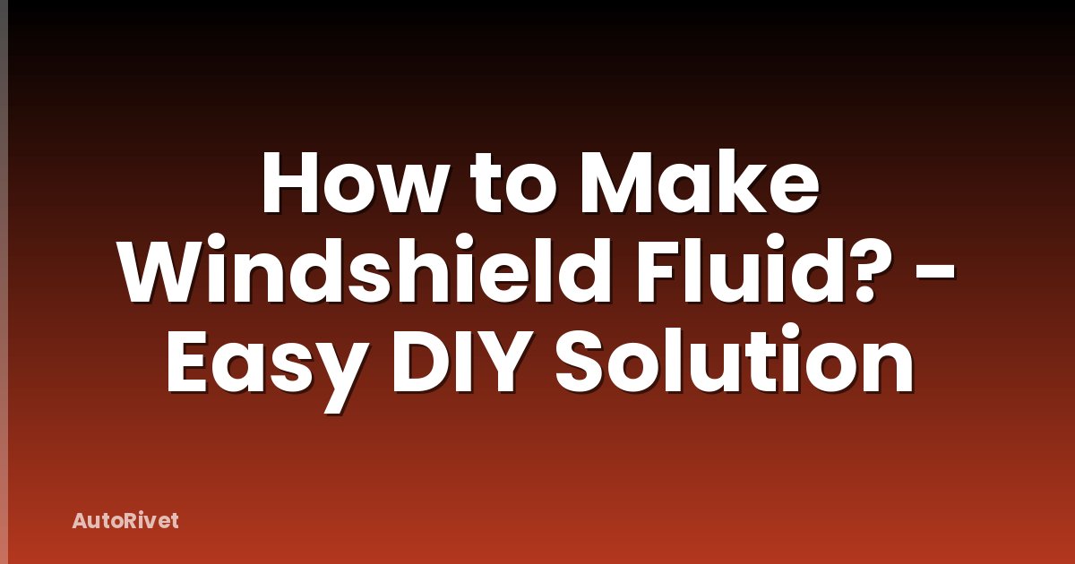 How to Make Windshield Fluid? - Easy DIY Solution