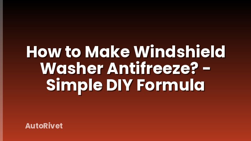 How to Make Windshield Washer Antifreeze? - Simple DIY Formula