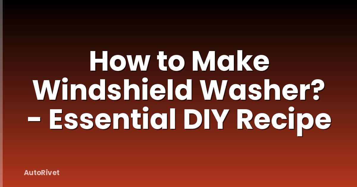 How to Make Windshield Washer? - Essential DIY Recipe