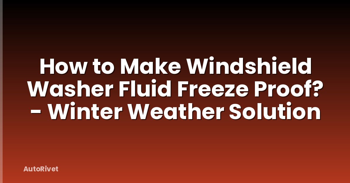 How to Make Windshield Washer Fluid Freeze Proof? - Winter Weather Solution