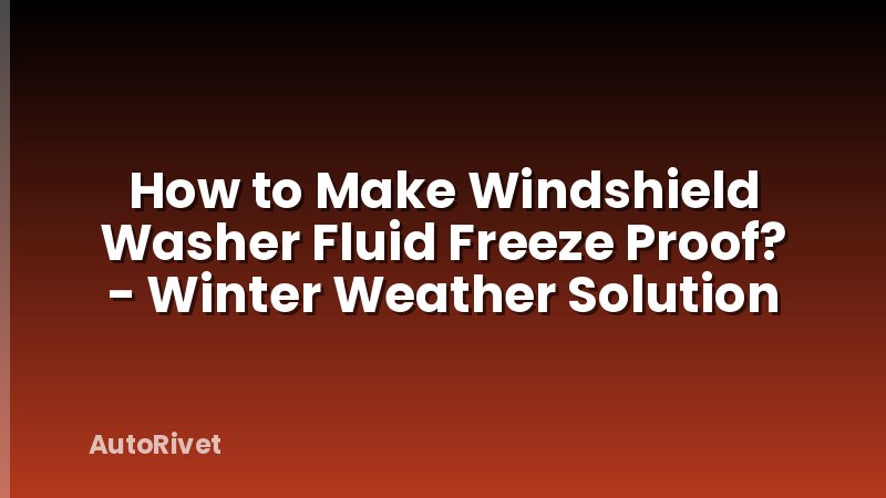 How to Make Windshield Washer Fluid Freeze Proof? - Winter Weather Solution