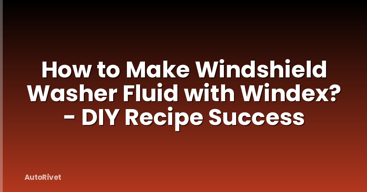 How to Make Windshield Washer Fluid with Windex? - DIY Recipe Success
