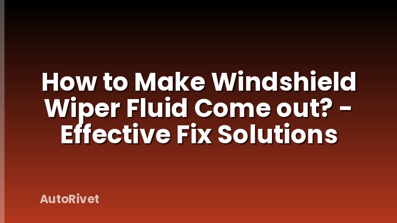 How to Make Windshield Wiper Fluid Come out? - Effective Fix Solutions