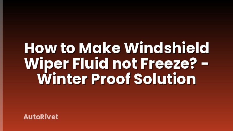 How to Make Windshield Wiper Fluid not Freeze? - Winter Proof Solution