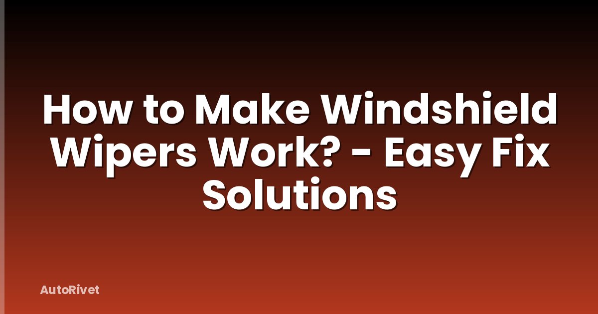 How to Make Windshield Wipers Work? - Easy Fix Solutions